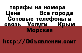 тарифы на номера › Цена ­ 100 - Все города Сотовые телефоны и связь » Услуги   . Крым,Морская